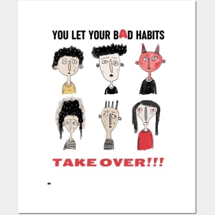 You Let Your Bad Habits Take Over! Posters and Art